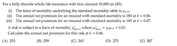 For a fully discrete whole life insurance with face amount 10,000 on (45): (i) The force of mortality underlying the standard