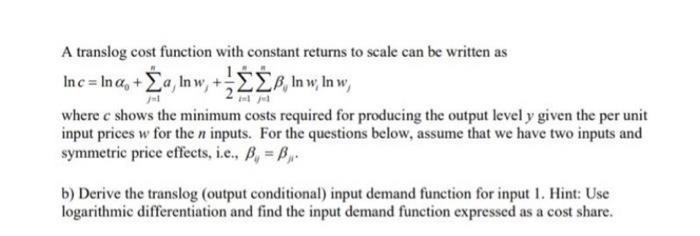 A translog cost function with constant returns to scale can be written as ( ln c=ln alpha_{0}+sum_{j=1}^{n} a_{j} ln w_