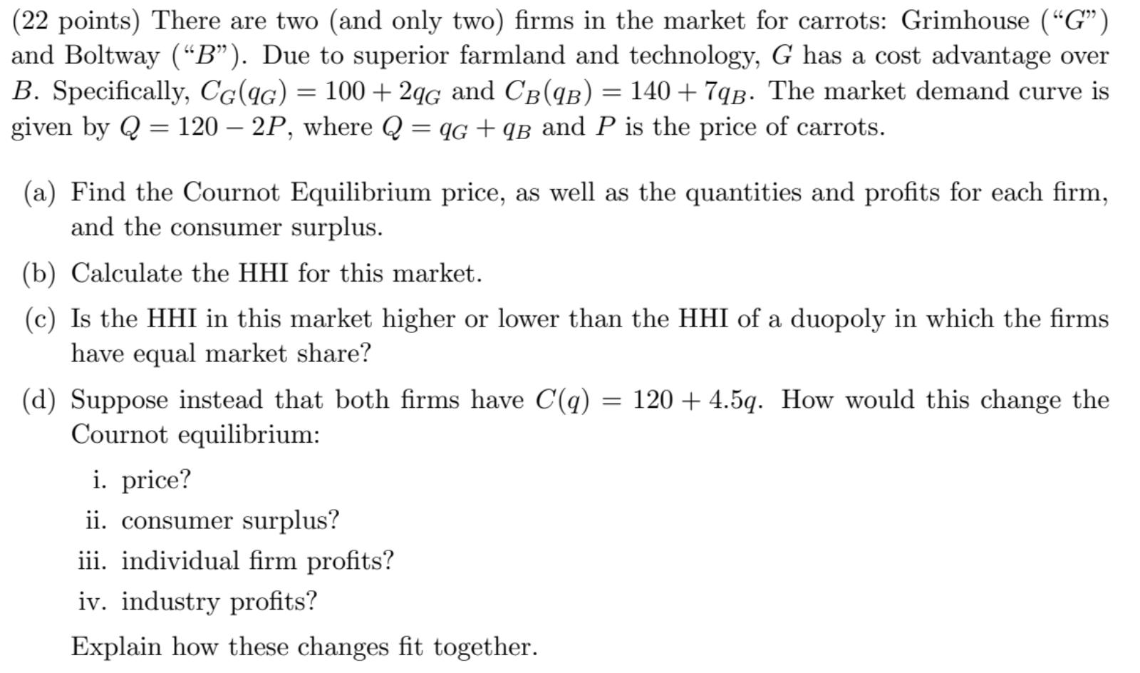 ( 22 points) There are two (and only two) firms in the market for carrots: Grimhouse (G) and Boltway ( B). Due to superio