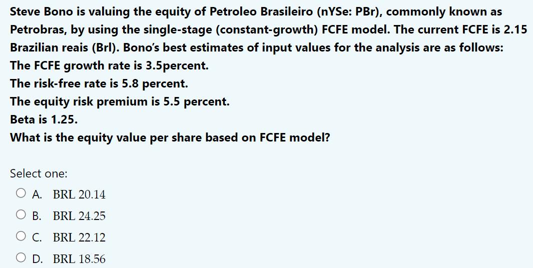 Steve Bono is valuing the equity of Petroleo Brasileiro (nYSe: PBr), commonly known as Petrobras, by using the single-stage (