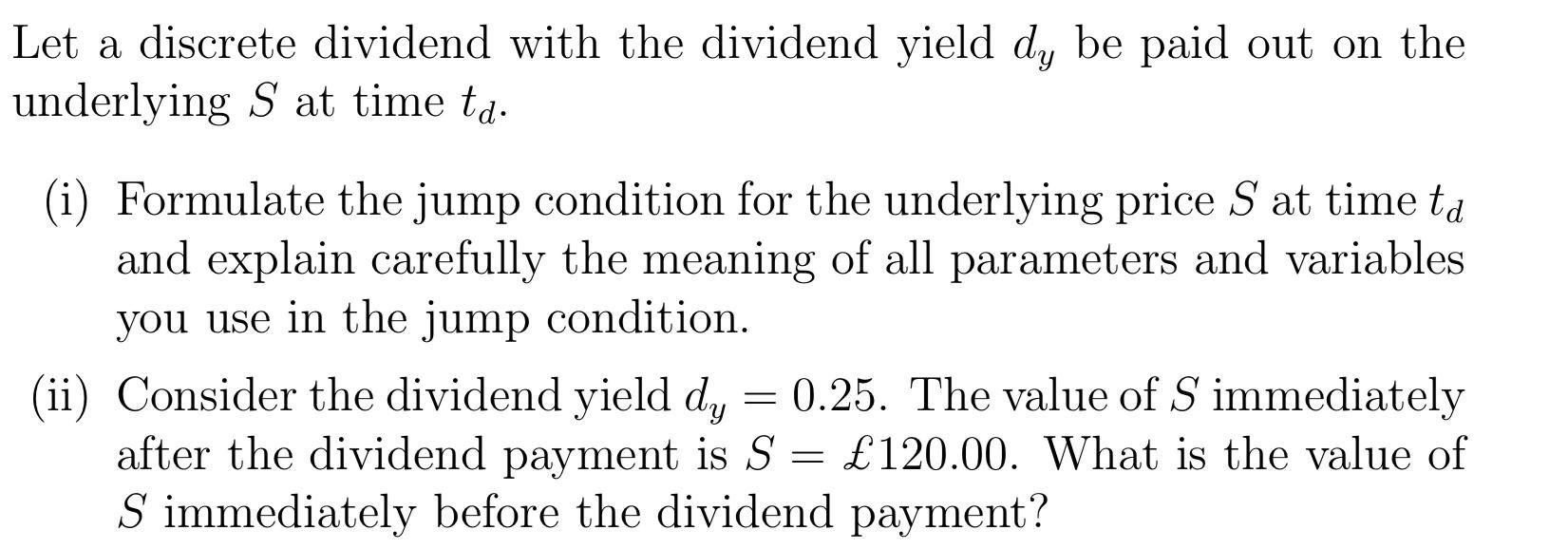 Let a discrete dividend with the dividend yield ( d_{y} ) be paid out on the underlying ( S ) at time ( t_{d} ). (i) Fo