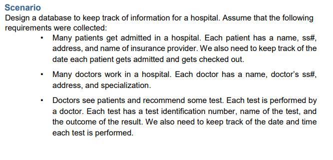 Scenario Design a database to keep track of information for a hospital. Assume that the following