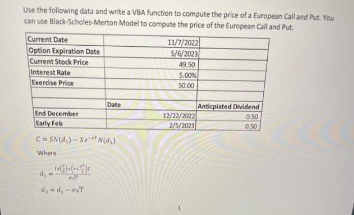 Use the following data and write a VBA function to compute the price of a European Call and Put. You can use
