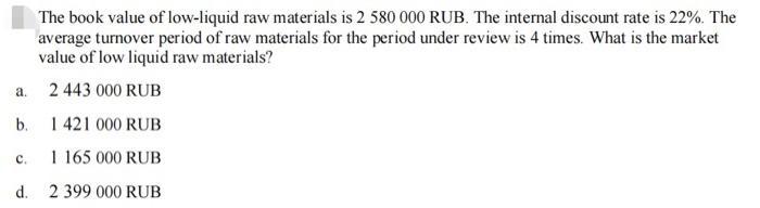 The book value of low-liquid raw materials is 2580000 RUB. The internal discount rate is ( 22 % ). The average turnover pe