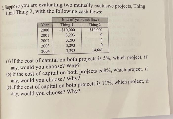 6. Suppose you are evaluating two mutually exclusive projects, Thing 1 and Thing 2 , with the following cash flows: (a) If th