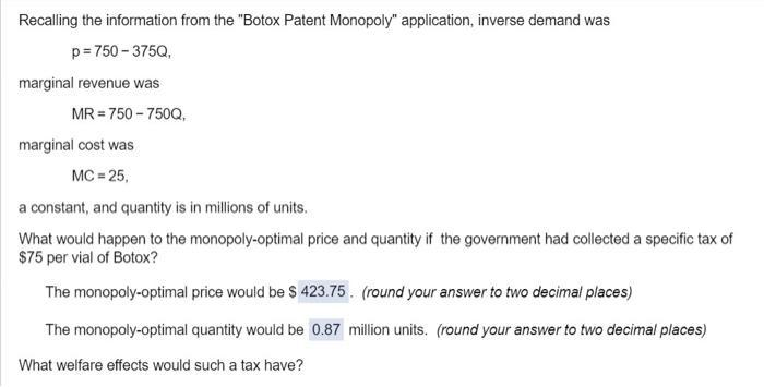 Recalling the information from the Botox Patent Monopoly application, inverse demand was [ p=750-375 Q text {, } ] margi