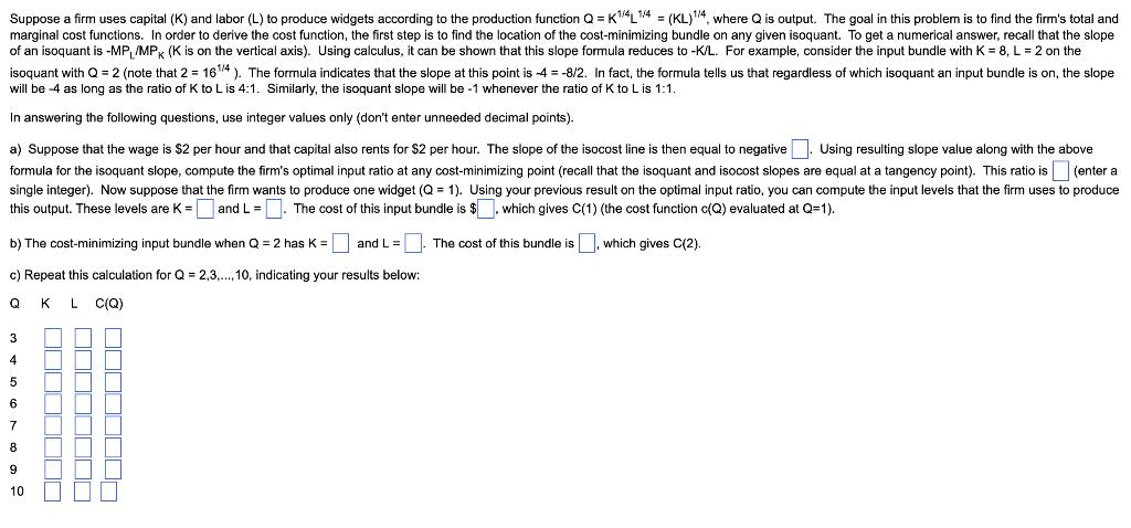 Suppose a firm uses capital ( (mathrm{K}) ) and labor (L) to produce widgets according to the production function ( Q=K^{