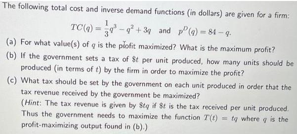 The following total cost and inverse demand functions (in dollars) are given for a firm: 1 TC (q) =9-q +3q