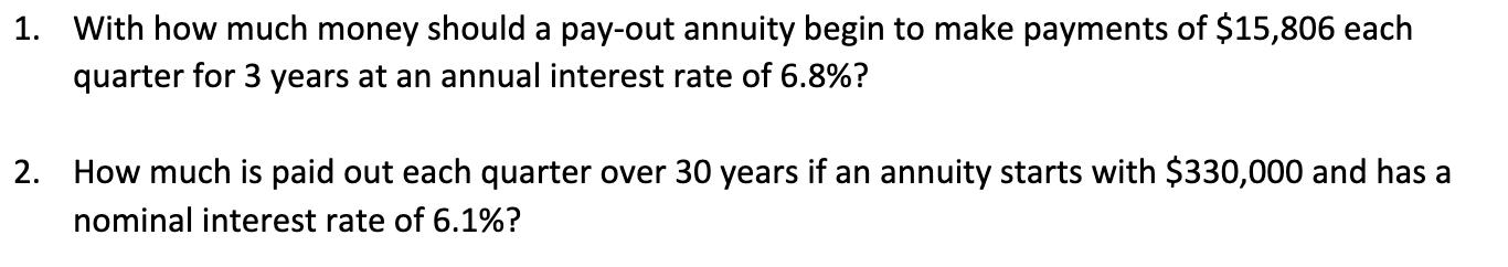 1. With how much money should a pay-out annuity begin to make payments of ( $ 15,806 ) each quarter for 3 years at an annu