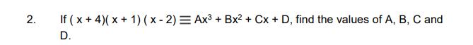 2. If ( (x+4)(x+1)(x-2) equiv A x^{3}+B x^{2}+C x+D ), find the values of ( A, B, C ) and D.