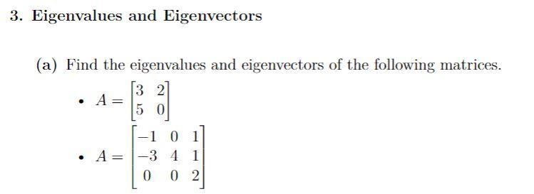 3. Eigenvalues and Eigenvectors (a) Find the eigenvalues and eigenvectors of the following matrices. - ( A=left[begin{arra