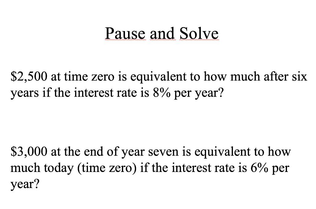 Pause and Solve ( $ 2,500 ) at time zero is equivalent to how much after six years if the interest rate is ( 8 % ) per