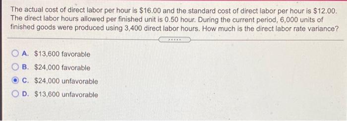 The actual cost of direct labor per hour is $16.00 and the standard cost of direct labor per hour is $12.00The direct labor
