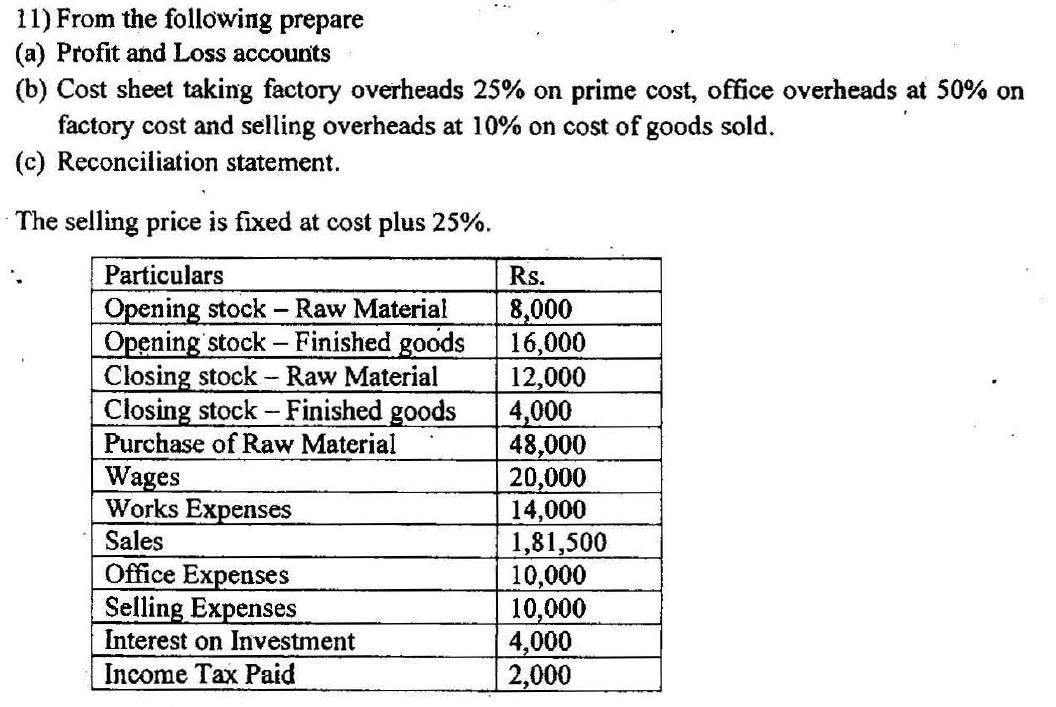 11) From the following prepare (a) Profit and Loss accounts (b) Cost sheet taking factory overheads 25% on prime cost, office