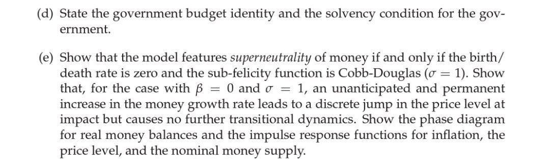 (d) State the government budget identity and the solvency condition for the gov- ernment. (e) Show that the model features su