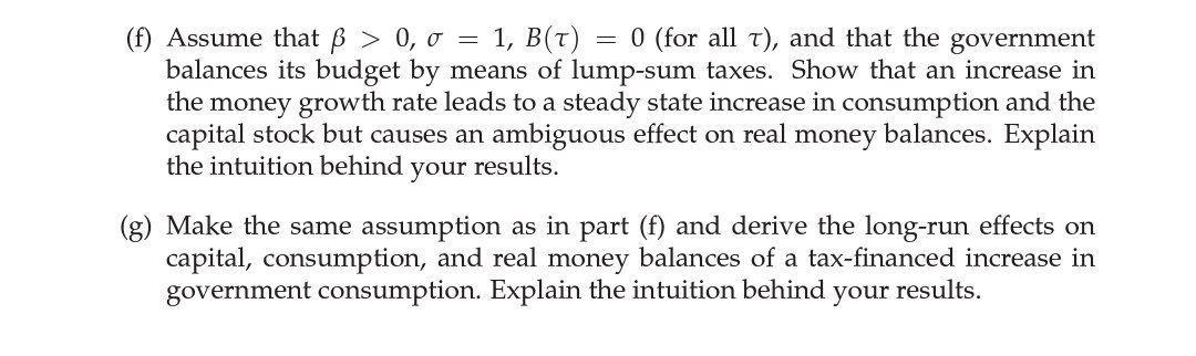 - (f) Assume that ß > 0, 0 = 1, B(T) 0 (for all t), and that the government balances its budget by means of lump-sum taxes. S