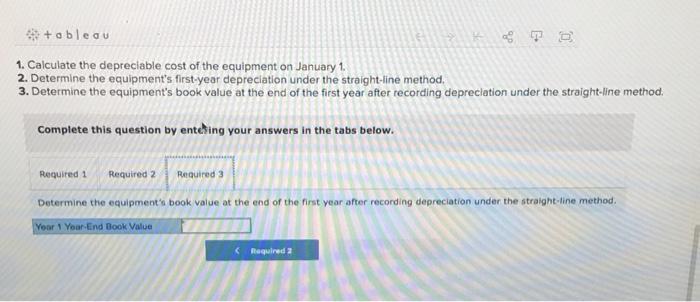 tableau1. Calculate the depreciable cost of the equipment on January 1.2. Determine the equipments first-year depreciation
