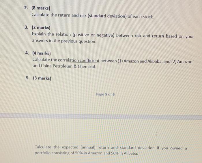 2. (8 marks) Calculate the return and risk (standard deviation) of each stock. 3. ( 2 marks) Explain the relation (positive o