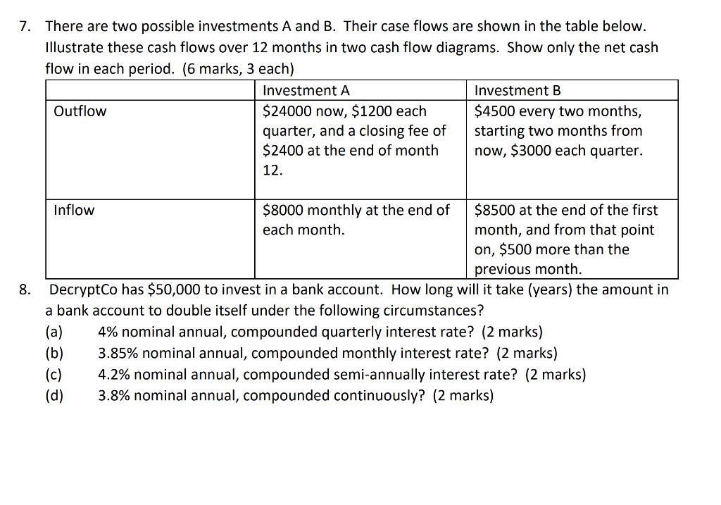 7. There are two possible investments A and B. Their case flows are shown in the table below. illustrate these cash flows ove