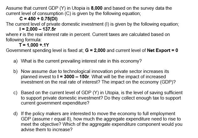 Assume that current GDP ( (Y) ) in Utopia is 8,000 and based on the survey data the current level of consumption ( (C) )