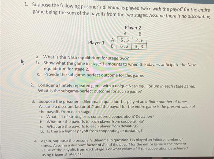 Suppose the following prisoners dilemma is played twice with the payoff for the entire game being the sum of the payoffs fro