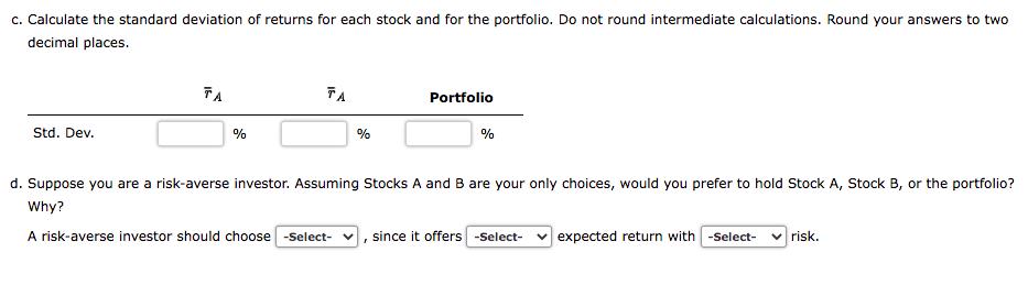c. Calculate the standard deviation of returns for each stock and for the portfolio. Do not round intermediate calculations.