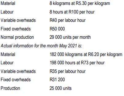 Material 8 kilograms at R5.30 per kilogram Labour 8 hours at R100 per hour Variable overheads R40 per labour hour Fixed overh