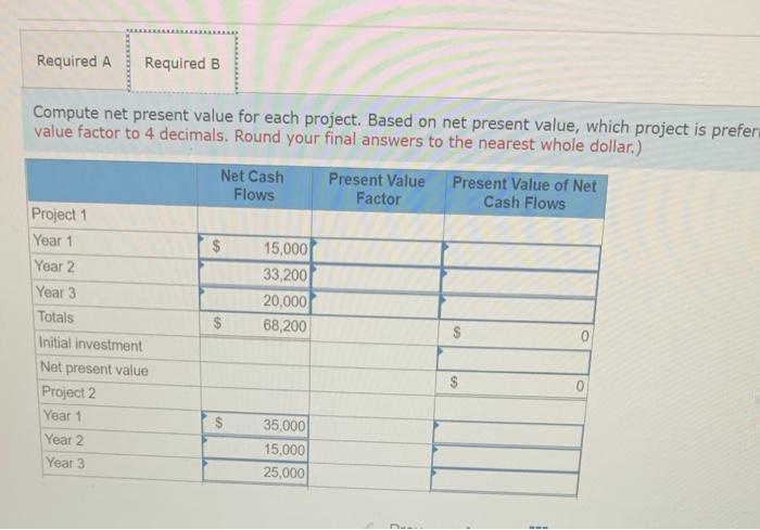 Compute net present value for each project. Based on net present value, which project is prefer value factor to 4 decimals. R