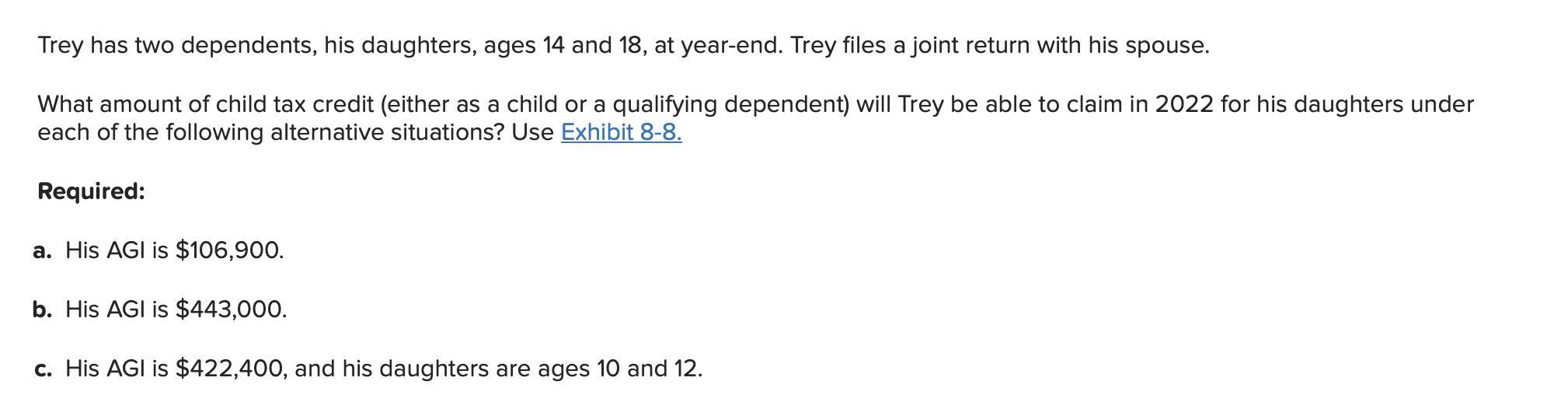 Trey has two dependents, his daughters, ages 14 and 18 , at year-end. Trey files a joint return with his spouse. What amount