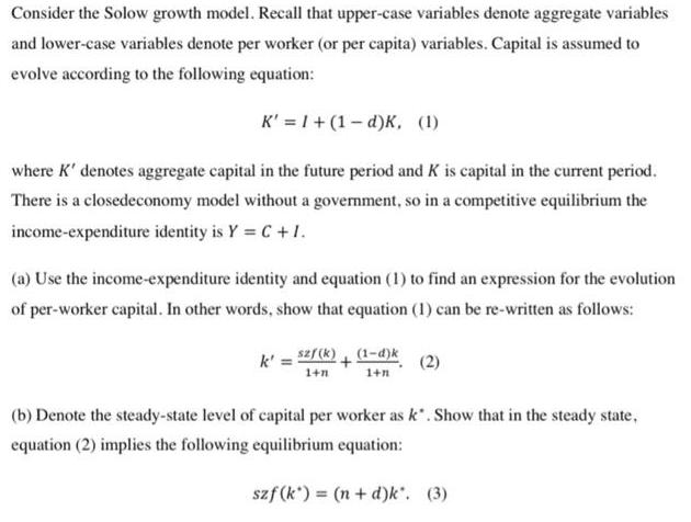 Consider the Solow growth model. Recall that upper-case variables denote aggregate variables and lower-case