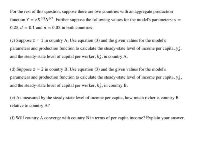 For the rest of this question, suppose there are two countries with an aggregate production function ( Y={ }_{z} K^{0.3} N^{