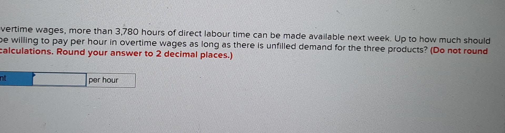 vertime wages, more than 3,780 hours of direct labour time can be made available next week. Up to how much shouldbe willing