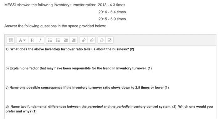 MESSI showed the following Inventory turnover ratios: ( 2013-4.3 ) times [ begin{array}{l} 2014 text { - } 5.4 text { t