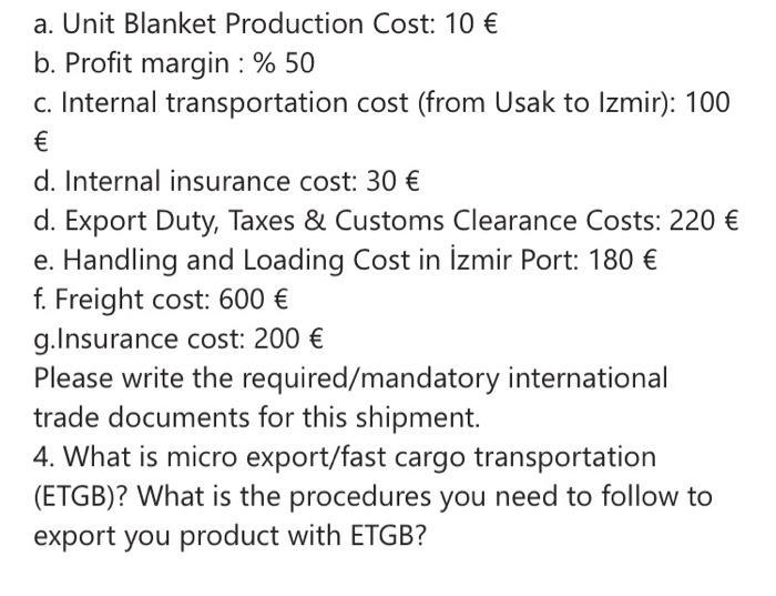 a. Unit Blanket Production Cost: 10 € b. Profit margin : % 50 c. Internal transportation cost (from Usak to Izmir): 100 €d.
