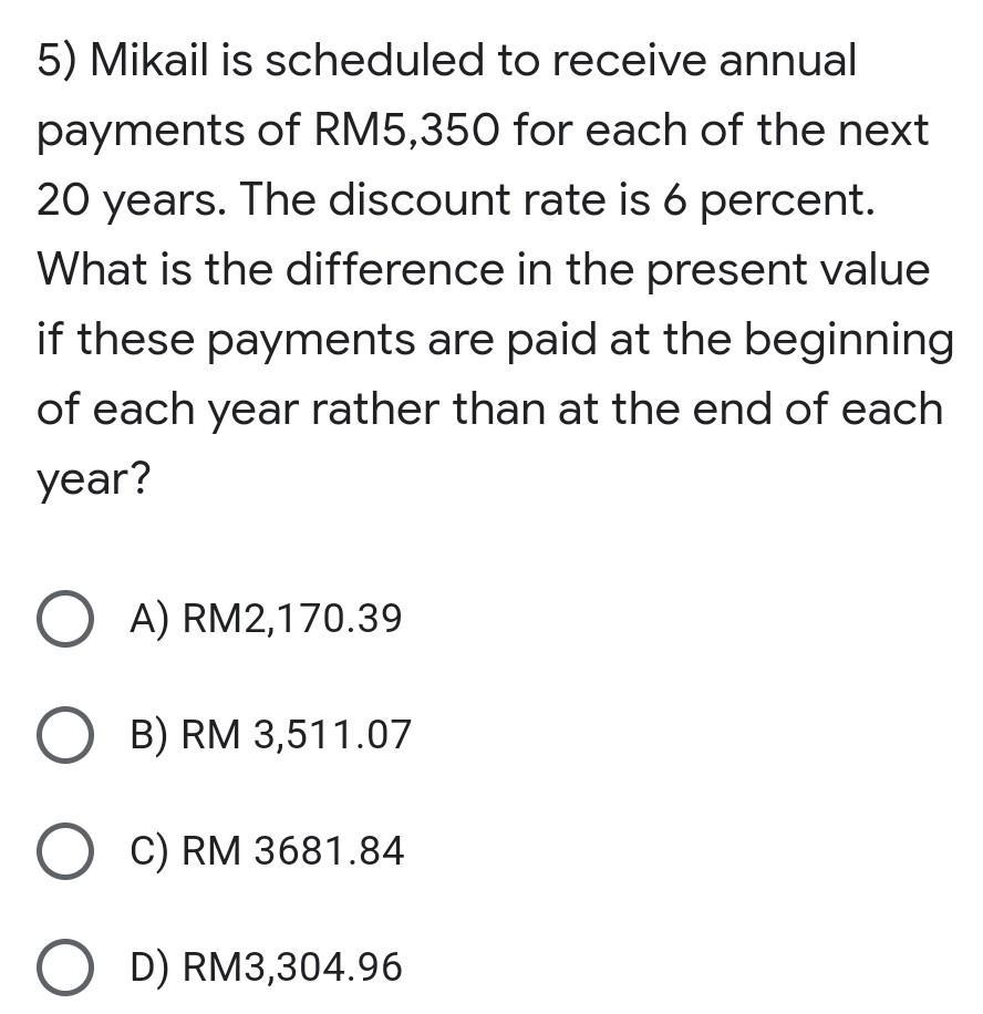 5) Mikail is scheduled to receive annual payments of RM5,350 for each of the next 20 years. The discount rate is 6 percent. W