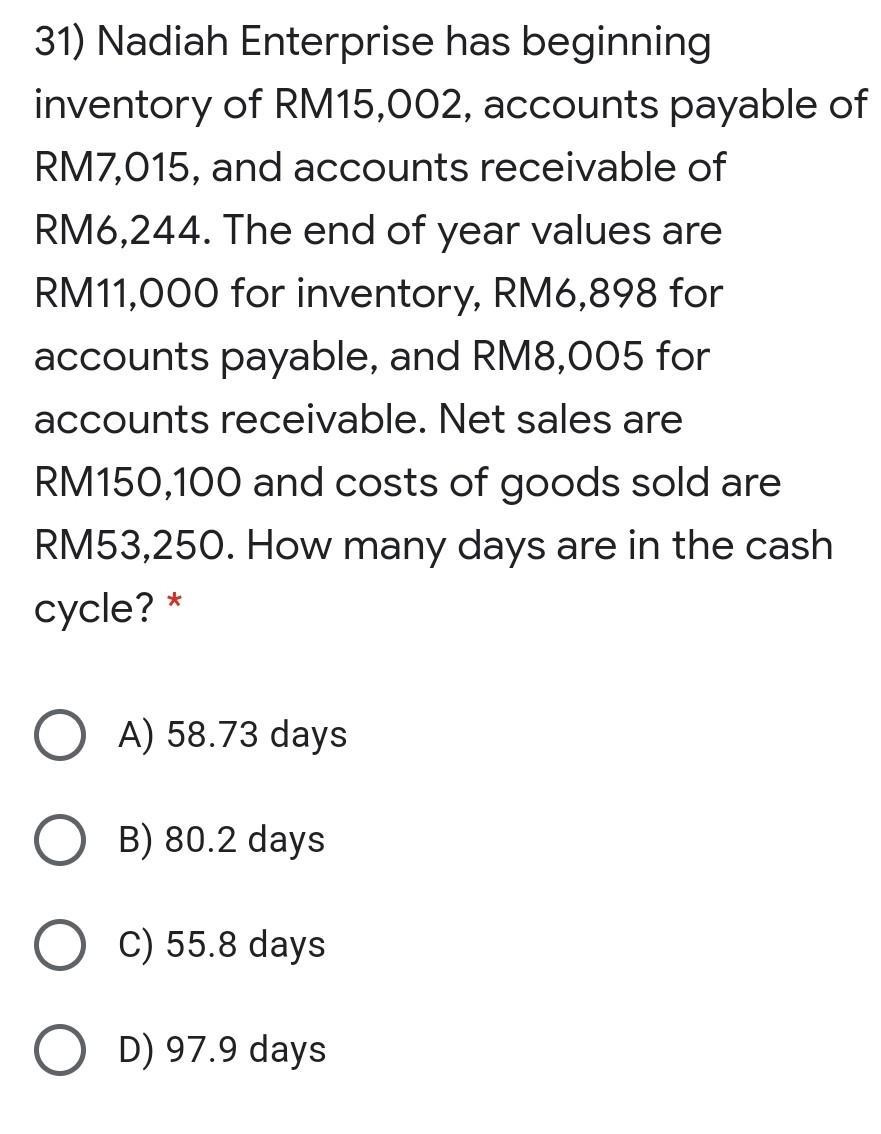 31) Nadiah Enterprise has beginning inventory of RM15,002, accounts payable of RM7,015, and accounts receivable of RM6,244. T