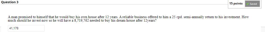 Question 3 15 points Saved Aman promised to himself that he would buy his own house after 12 years. A reliable business offer
