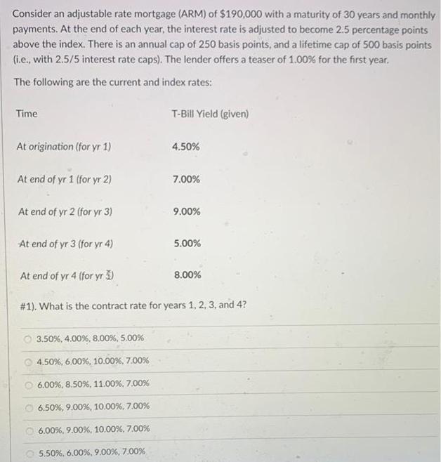 Consider an adjustable rate mortgage (ARM) of $190,000 with a maturity of 30 years and monthly payments. At the end of each y