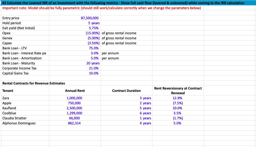 #2 Calculate the Levered IRR of an investment with the following metrics - Show full cash flow (levered & unlevered) while co