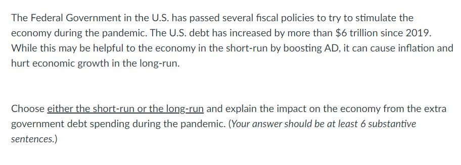 The Federal Government in the U.S. has passed several fiscal policies to try to stimulate the economy during the pandemic. Th