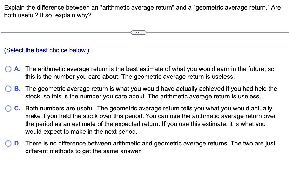 Explain the difference between an arithmetic average return and a geometric average return. Are both useful? If so, expla