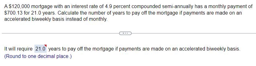 A ( $ 120,000 ) mortgage with an interest rate of ( 4.9 ) percent compounded semi-annually has a monthly payment of ( 