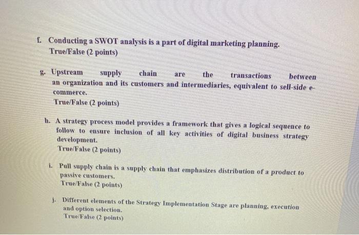 f. Conducting a SWOT analysis is a part of digital marketing planning. True/False (2 points) are g. Upstream supply chain the