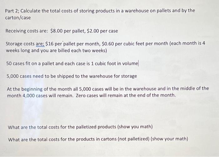 Part 2; Calculate the total costs of storing products in a warehouse on pallets and by the carton/case Receiving costs are: 