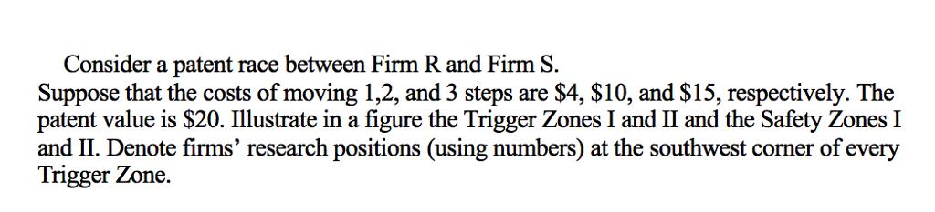 Consider a patent race between Firm R and Firm S. Suppose that the costs of moving 1,2, and 3 steps are $4,
