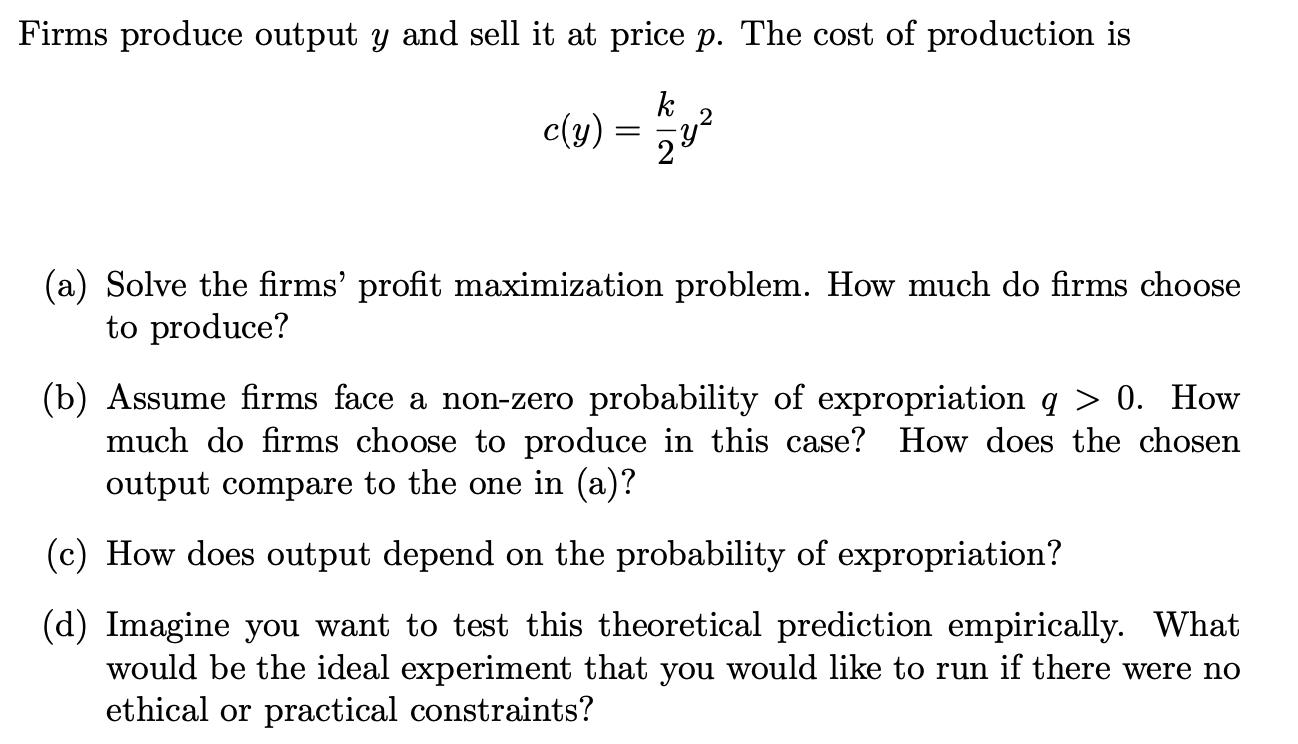 Firms produce output y and sell it at price p. The cost of production is k 2 c(y) = (a) Solve the firms'