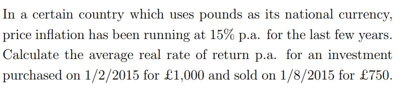 In a certain country which uses pounds as its national currency, price inflation has been running at 15% p.a. for the last fe