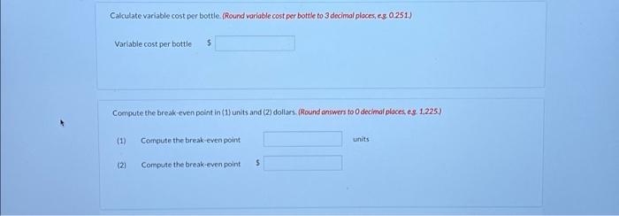 Calculate variable cost per bottle (Round variable cost per bottle to 3 decimal places, es. 0.251)Variable cost per bottle$