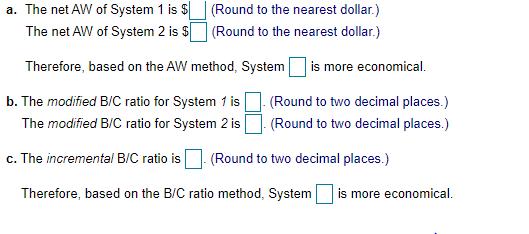 a. The net AW of System 1 is $ The net AW of System 2 is $ (Round to the nearest dollar.) (Round to the nearest dollar.) Ther