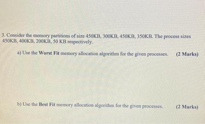 3. Consider the memory partitions of size 450KB, 300KB, 450KB, 350KB. The process sizes 450KB, 400KB, 200KB, 50 KB respective
